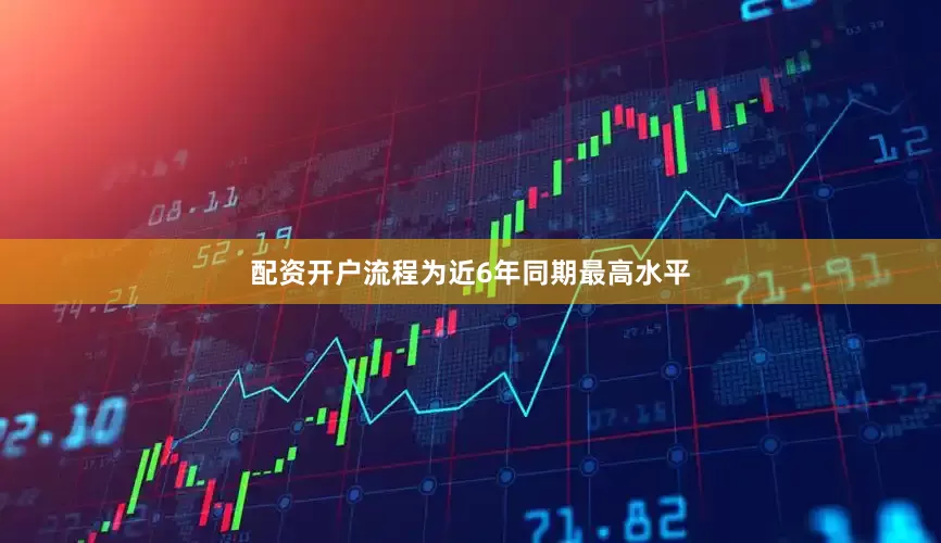 配资开户流程为近6年同期最高水平