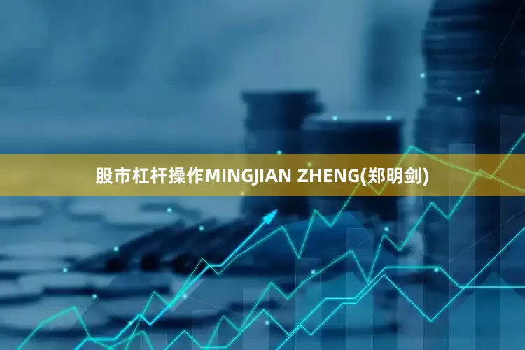 股市杠杆操作MINGJIAN ZHENG(郑明剑)