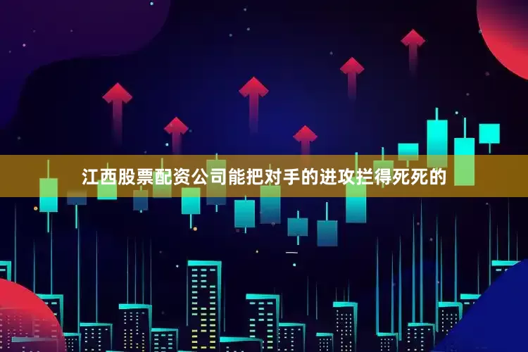 江西股票配资公司能把对手的进攻拦得死死的