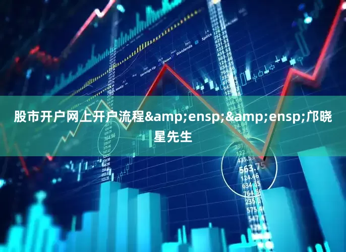 股市开户网上开户流程  邝晓星先生