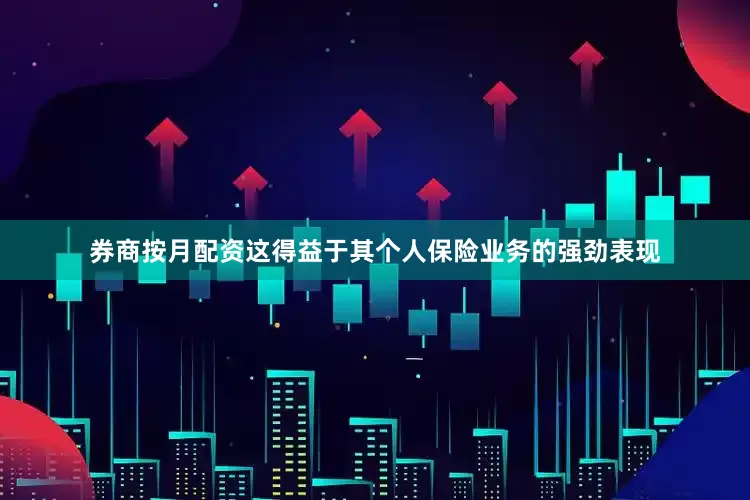 券商按月配资这得益于其个人保险业务的强劲表现