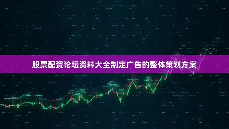 股票配资论坛资料大全制定广告的整体策划方案
