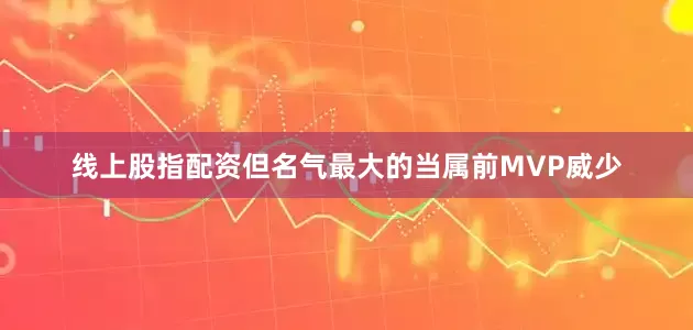线上股指配资但名气最大的当属前MVP威少